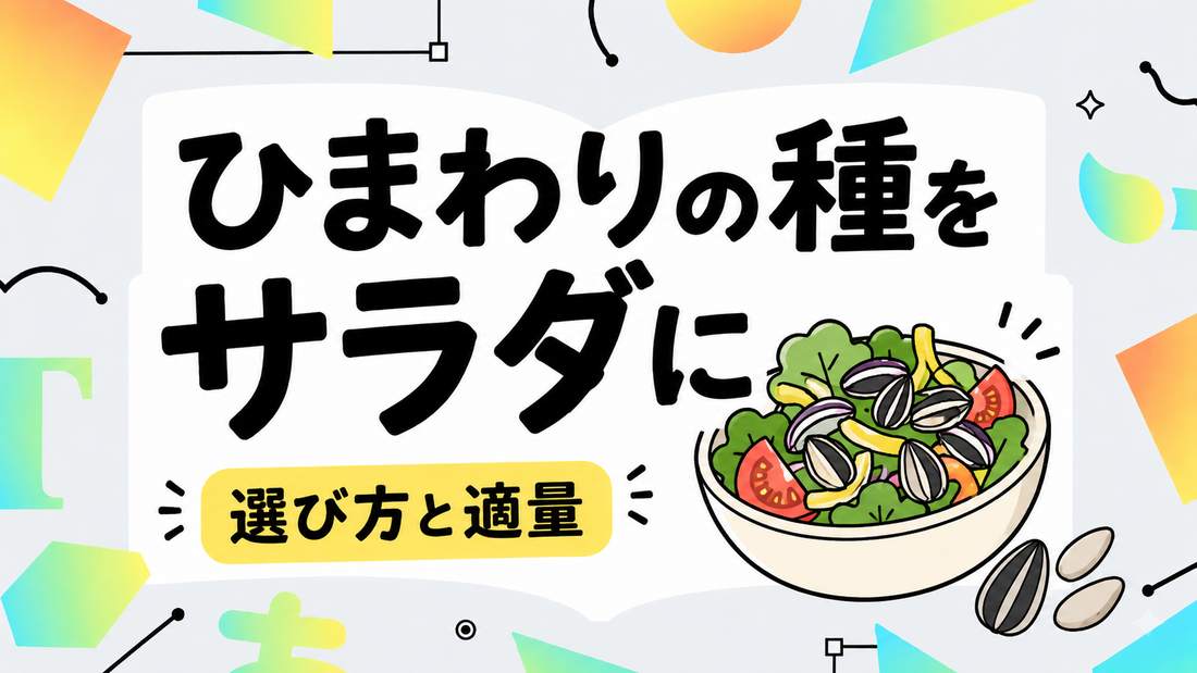ひまわりの種をサラダに。食感と栄養を最大化する選び方と適量