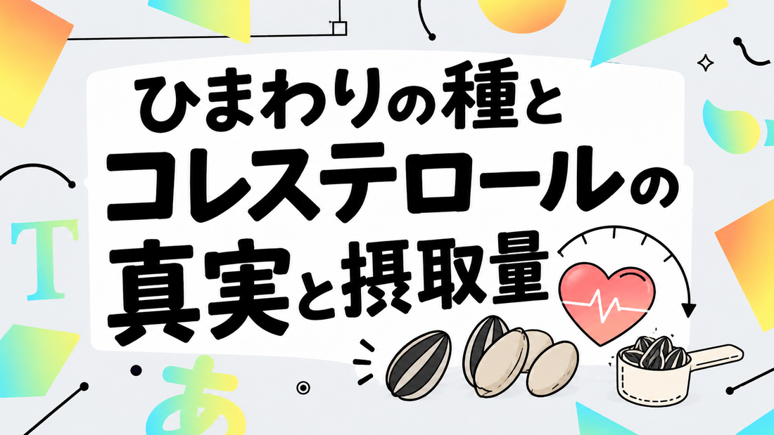 ひまわりの種とコレステロールの真実｜賢い選び方と摂取量