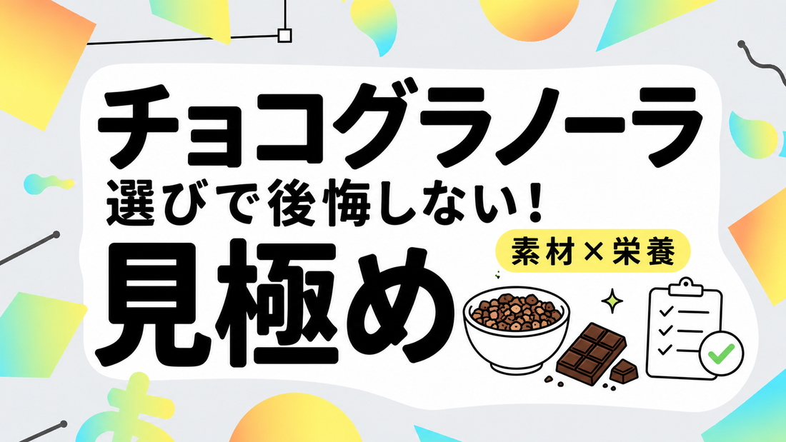 チョコグラノーラ選びで後悔しない！素材と栄養のプロが教える見極め