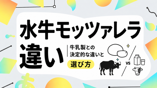 水牛モッツァレラの真実｜牛乳製との決定的な違いと選び方