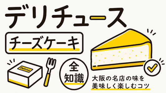 デリチュースのチーズケーキ｜大阪名店の味を失敗せず楽しむ全知識