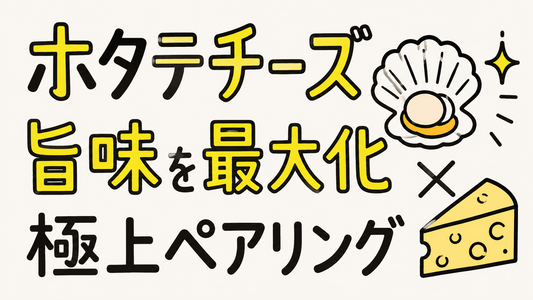 ホタテチーズの旨味を最大化する！失敗しない選び方と極上ペアリング