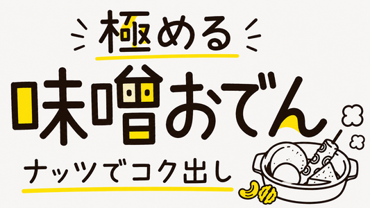 こんにゃく味噌おでんを極める！ナッツでコクを出す黄金比レシピ
