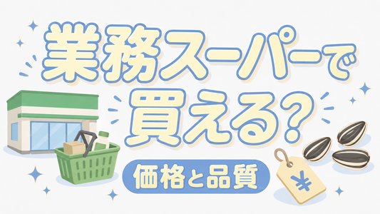 ひまわりの種は業務スーパーで買える？価格と品質の賢い選び方